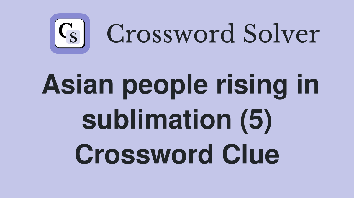 Asian people rising in sublimation (5) Crossword Clue Answers